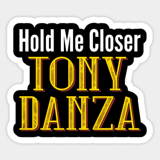 Hold Me Closer Tony Danza Sticker